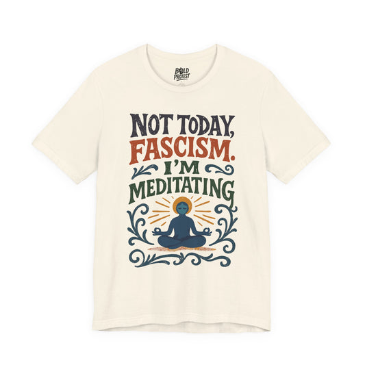 Not Today, Fascism, I'm Meditating
